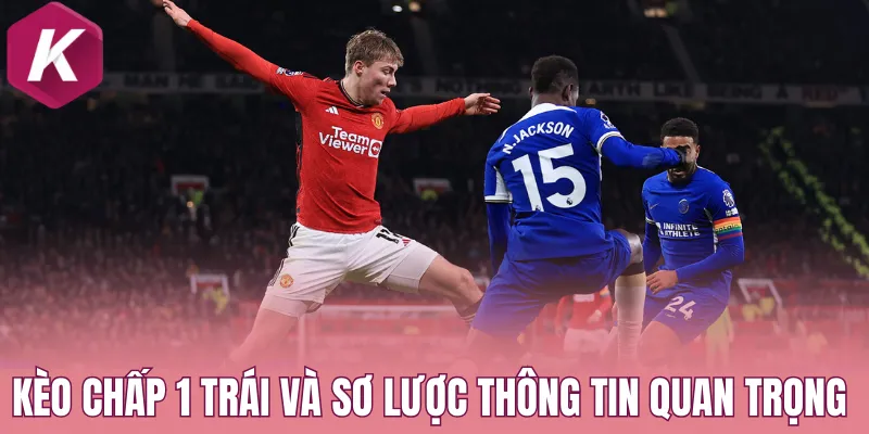 Kèo chấp 1 trái và sơ lược những thông tin quan trọng