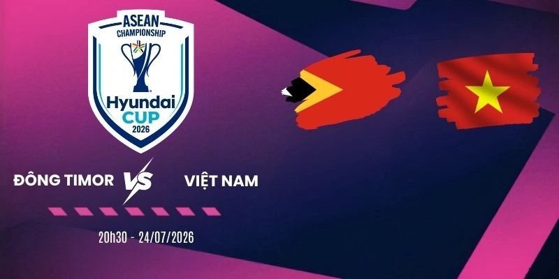 Soi kèo nhà cái Đông Timor vs Việt Nam - Vòng bảng AFF Cup 20h30 24/07/2026