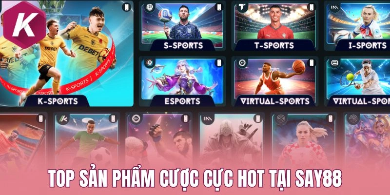 Top sản phẩm cược cực hot tại Say88